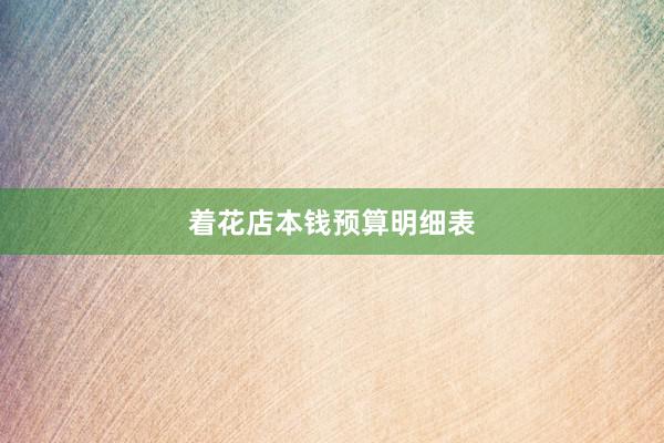 着花店本钱预算明细表