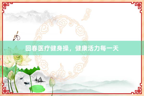 回春医疗健身操，健康活力每一天